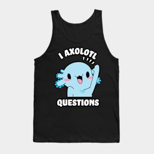 I axolotl questions - I ask a lot of questions Tank Top